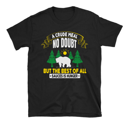 A crude meal, no doubt, but the best of all sauces is hunger hiking Unisex T-Shirt