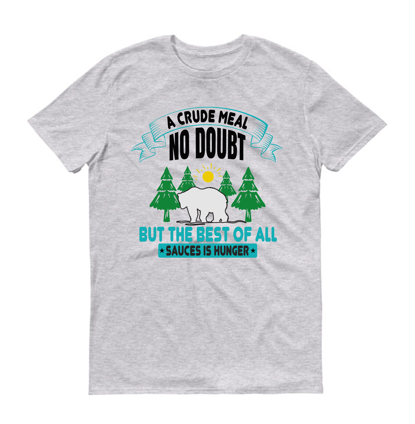 A crude meal, no doubt, but the best of all sauces is hunger hiking Unisex T-Shirt