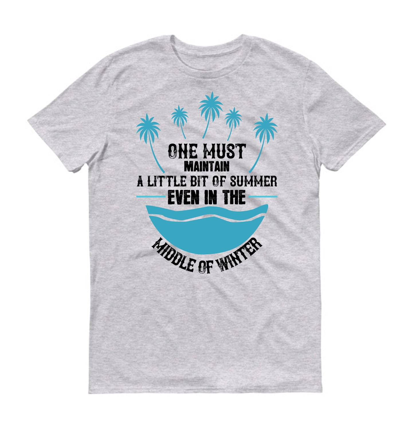 One must maintain a little bit of summer, even in the middle of winter unisex t-shirt