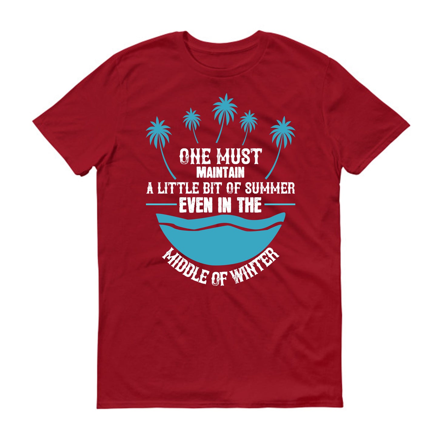 One must maintain a little bit of summer, even in the middle of winter unisex t-shirt