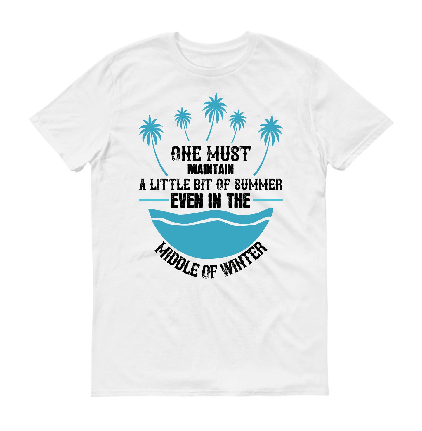 One must maintain a little bit of summer, even in the middle of winter unisex t-shirt