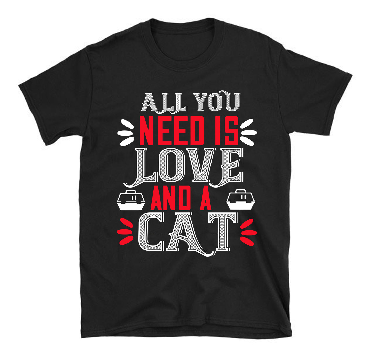All you need is love and a Cat Unisex T-Shirt