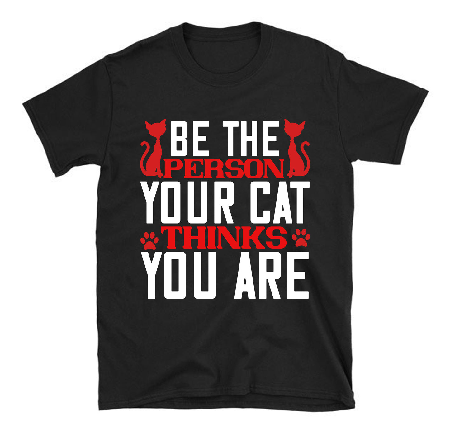 Be The Person Thinks Your Cat You are Unisex T-Shirt