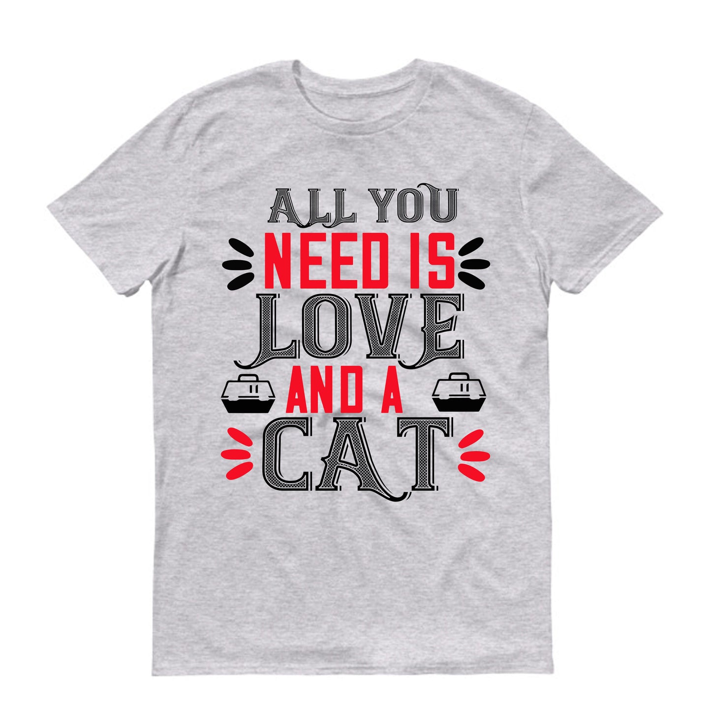All you need is love and a Cat Unisex T-Shirt
