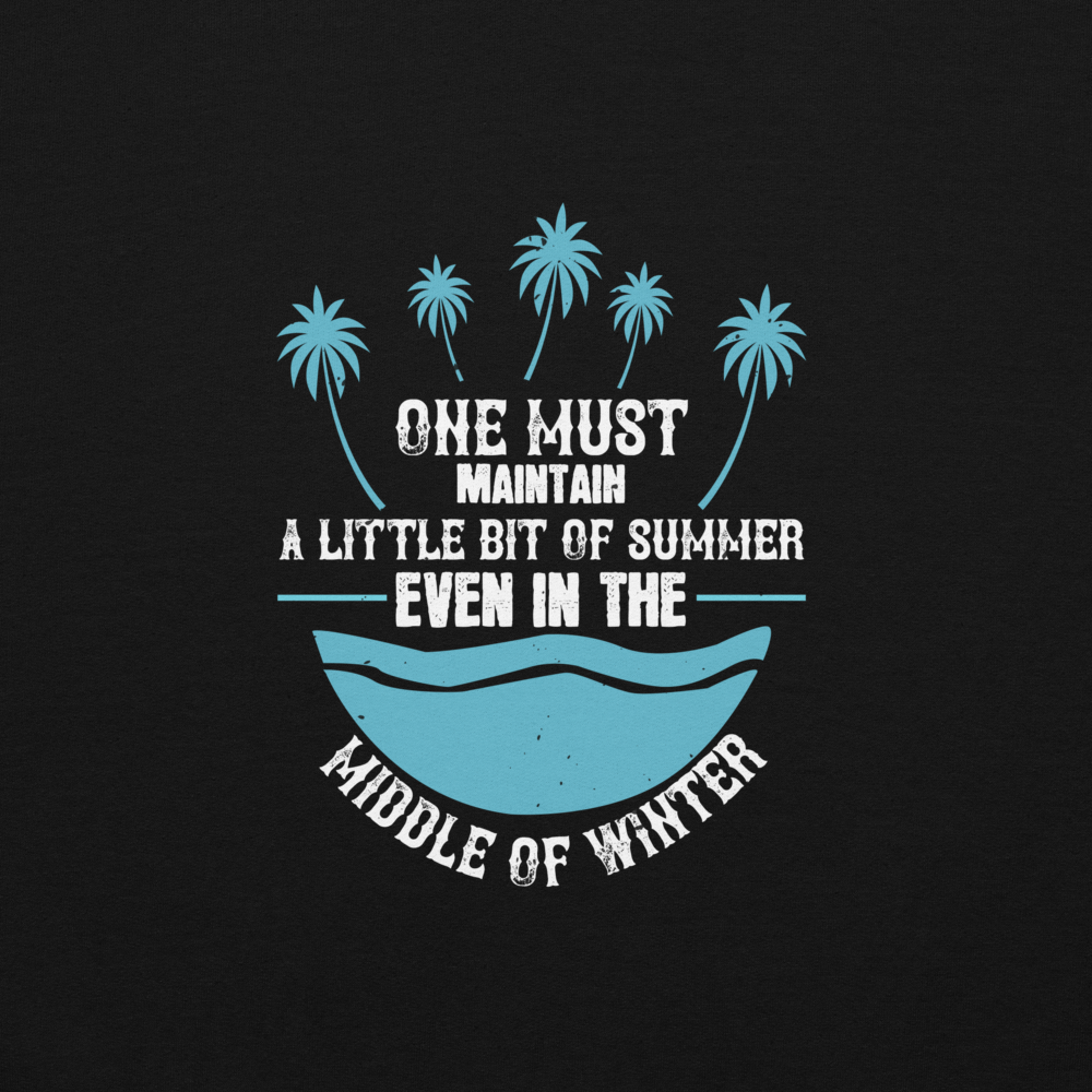One must maintain a little bit of summer, even in the middle of winter unisex t-shirt
