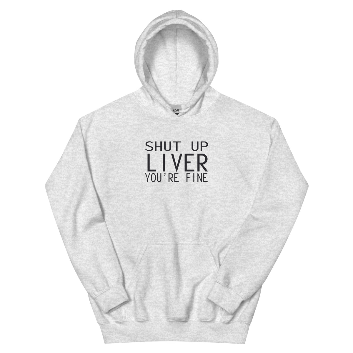 Shut Up Liver, You're Fine Unisex Hoodie