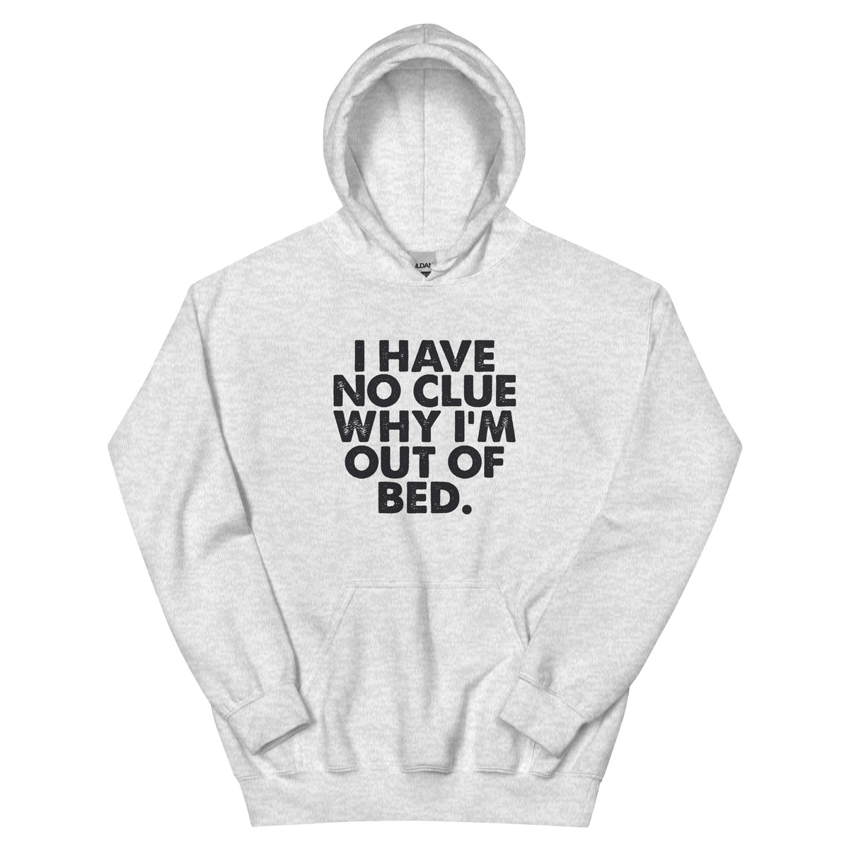 I Have No Clue Why I'm Out of Bed Unisex Hoodie