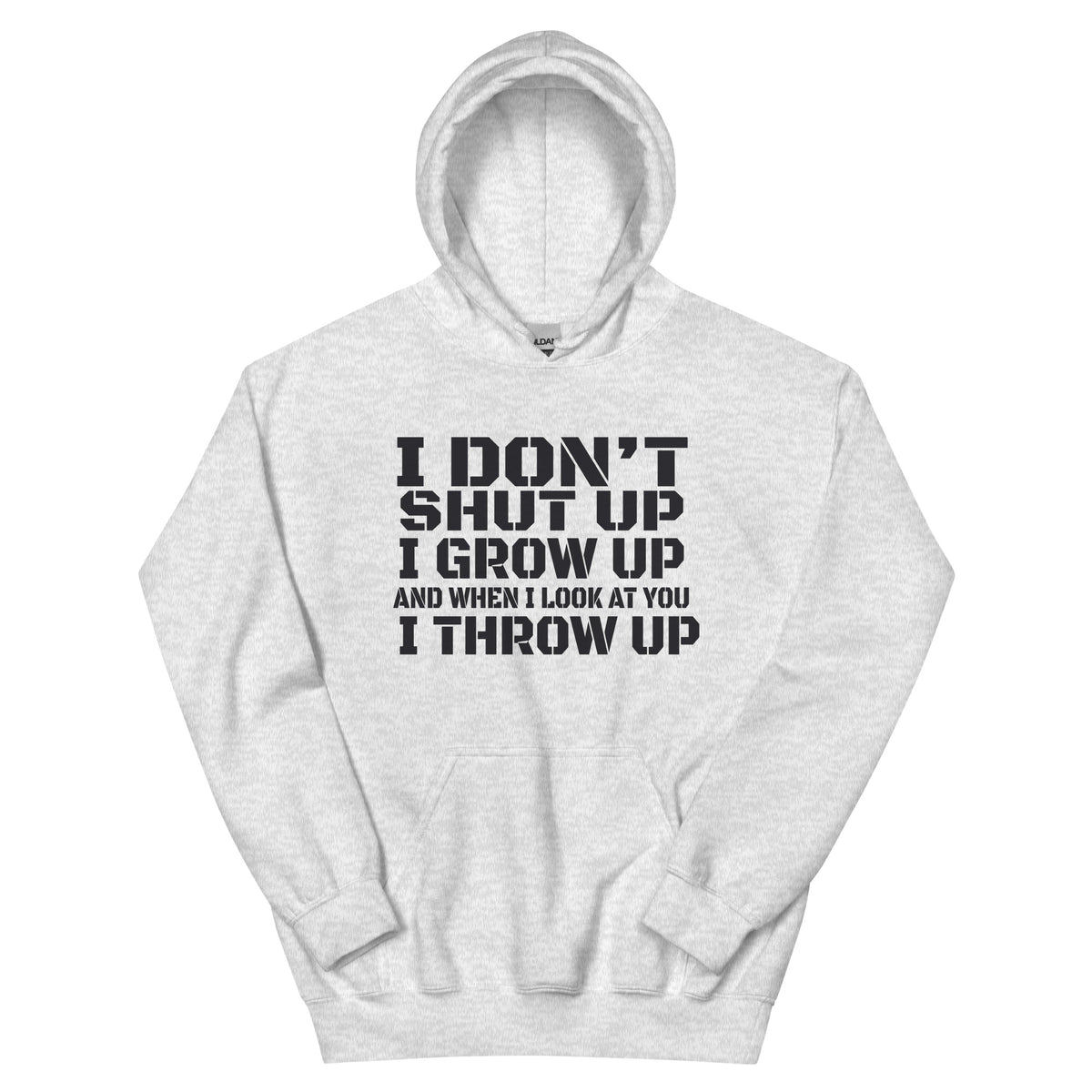 I Don't Shut Up, I Grow Up, and When I Look at You I Throw Up Unisex Hoodie