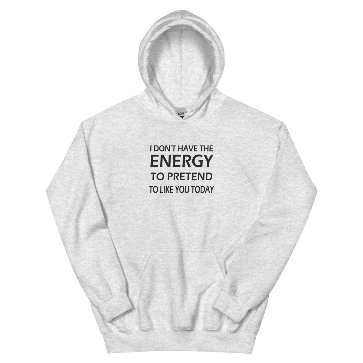 I Don't Have the Energy to Pretend to Like You Today Unisex Hoodie