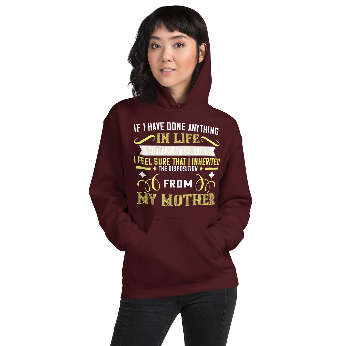 If I Have Done Anything in Life Worth Attention, I Inherited the Disposition from My Mother Unisex Hoodie