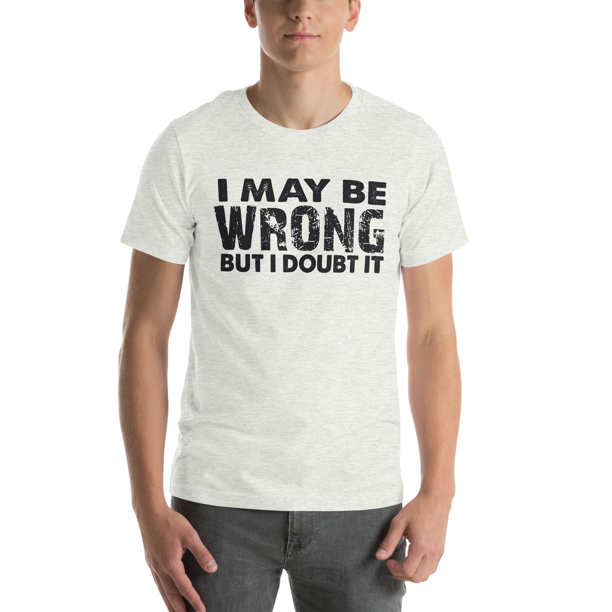 I May Be Wrong but I Doubt It Unisex T-Shirt
