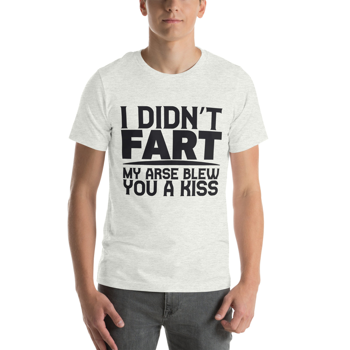 I Didn't Fart, My Arse Blew You a Kiss Unisex T-Shirt