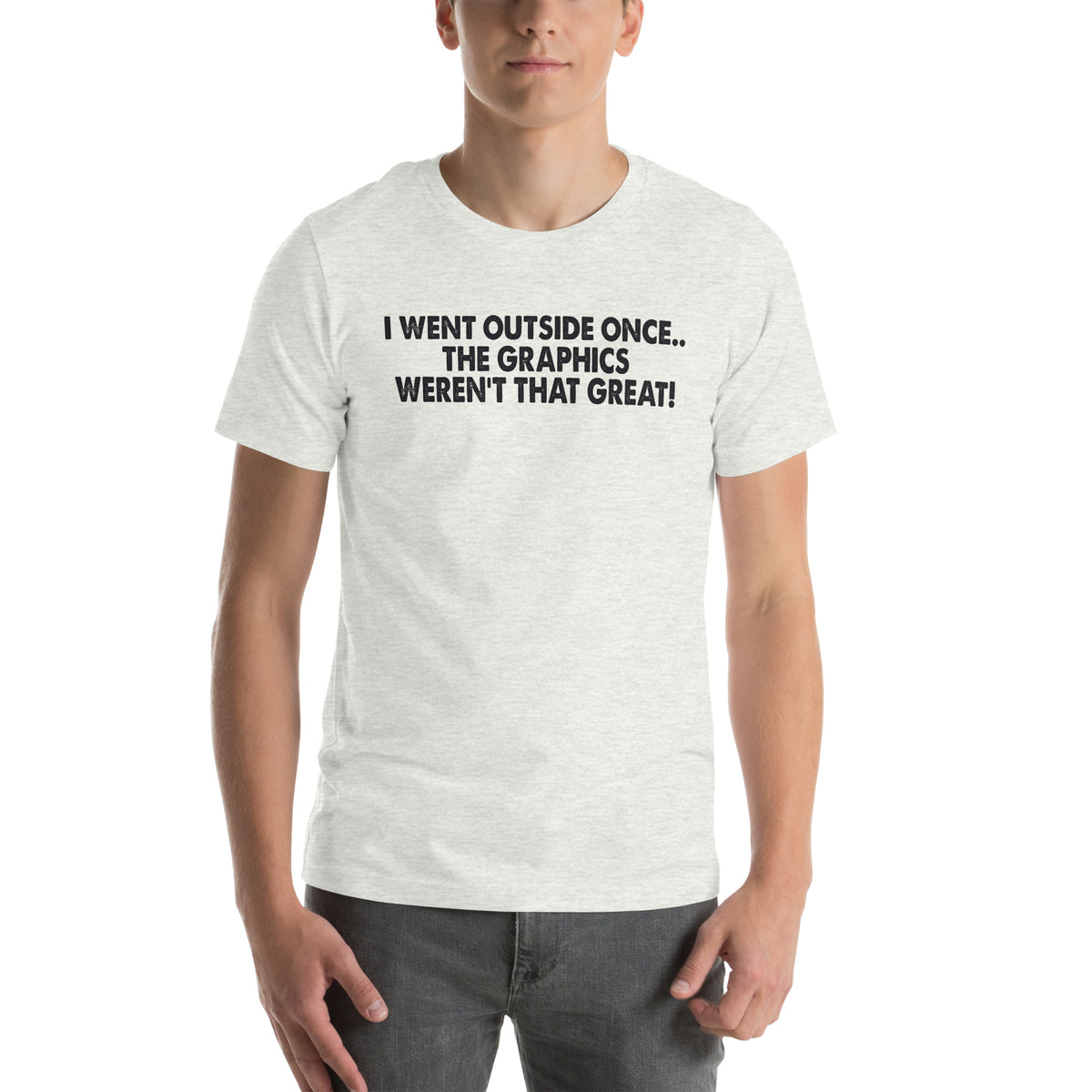I Went Outside Once, the Graphics Weren't That Great Unisex T-Shirt