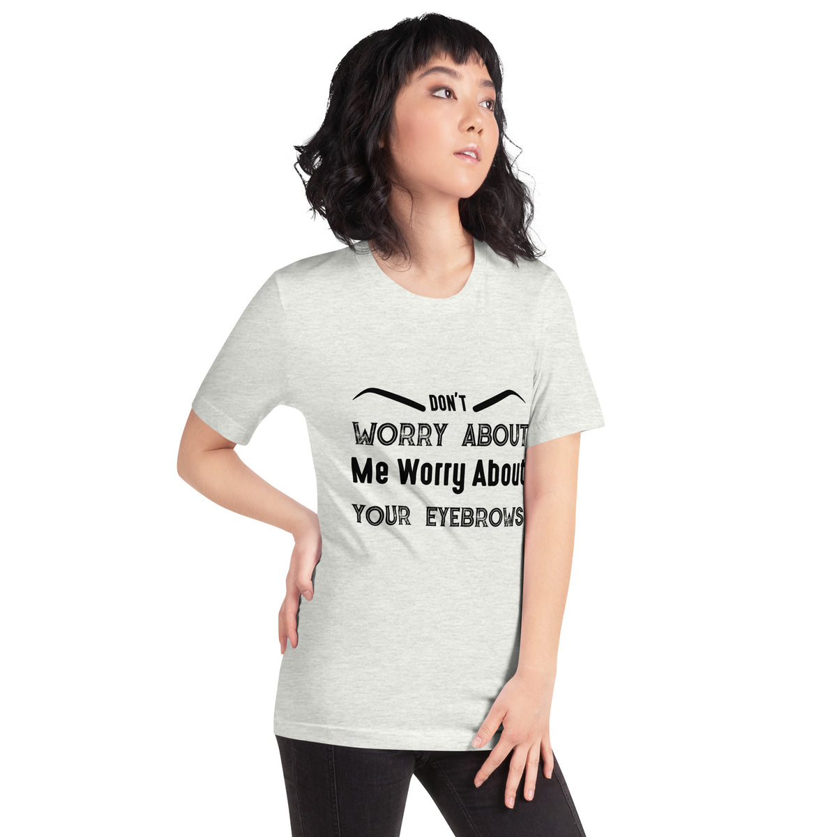 Don't Worry About Me, Worry About Your Eyebrows Unisex T-Shirt