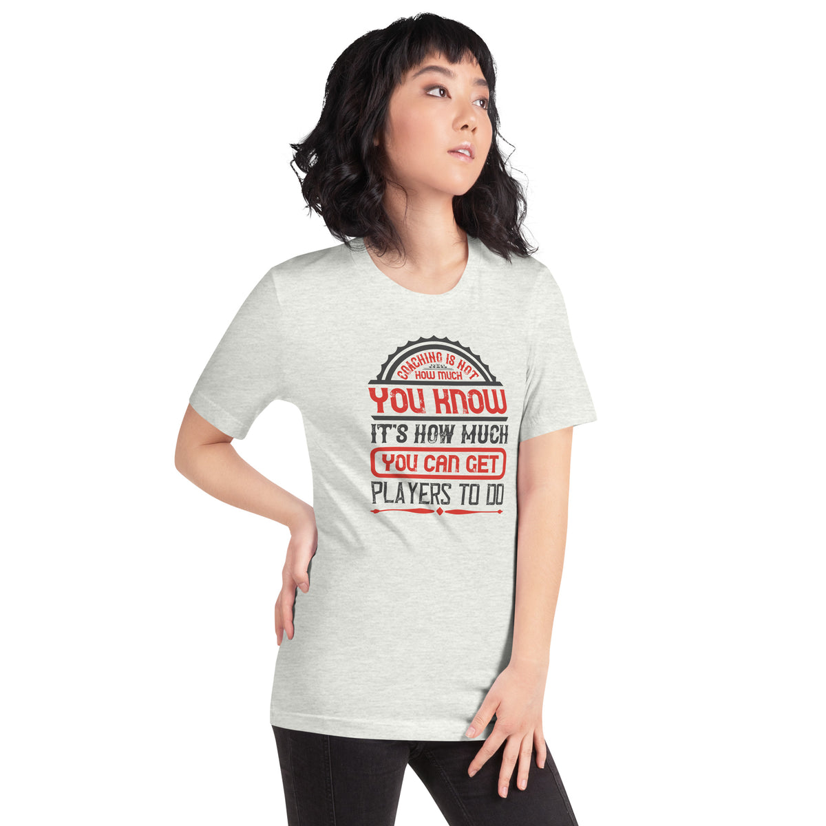 Coaching Is Not How Much You Know, It's How Much You Can Get Players to Do Unisex T-Shirt