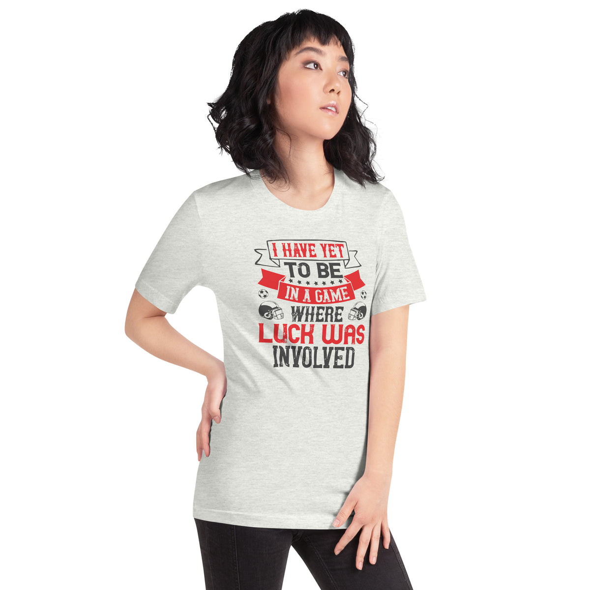 I Have Yet to Be in a Game Where Luck Was Involved Unisex T-Shirt
