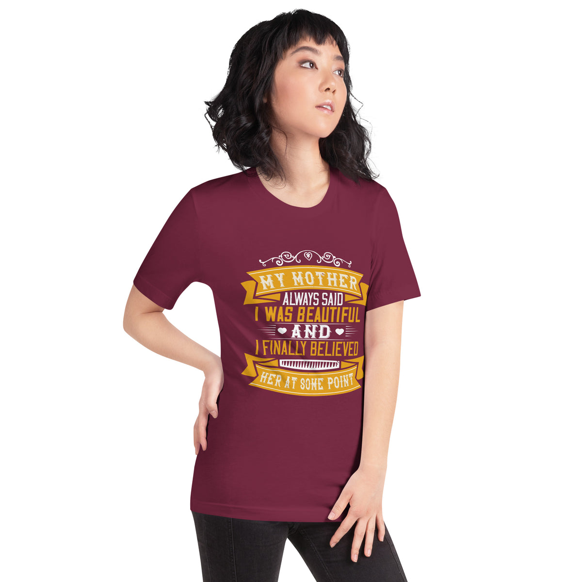 My Mother Always Said I Was Beautiful and I Finally Believed Her Unisex T-Shirt