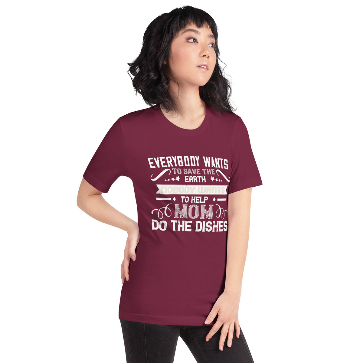 Everybody Wants to Save the Earth, Nobody Wants to Help Mom Do the Dishes Unisex T-Shirt