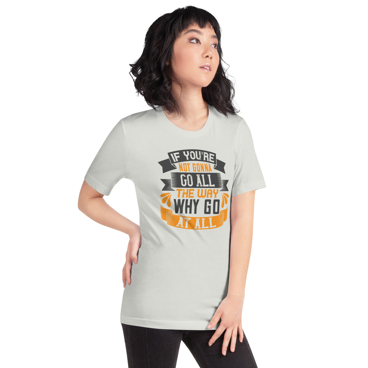 If You're Not Gonna Go All the Way, Why Go at All Unisex T-Shirt