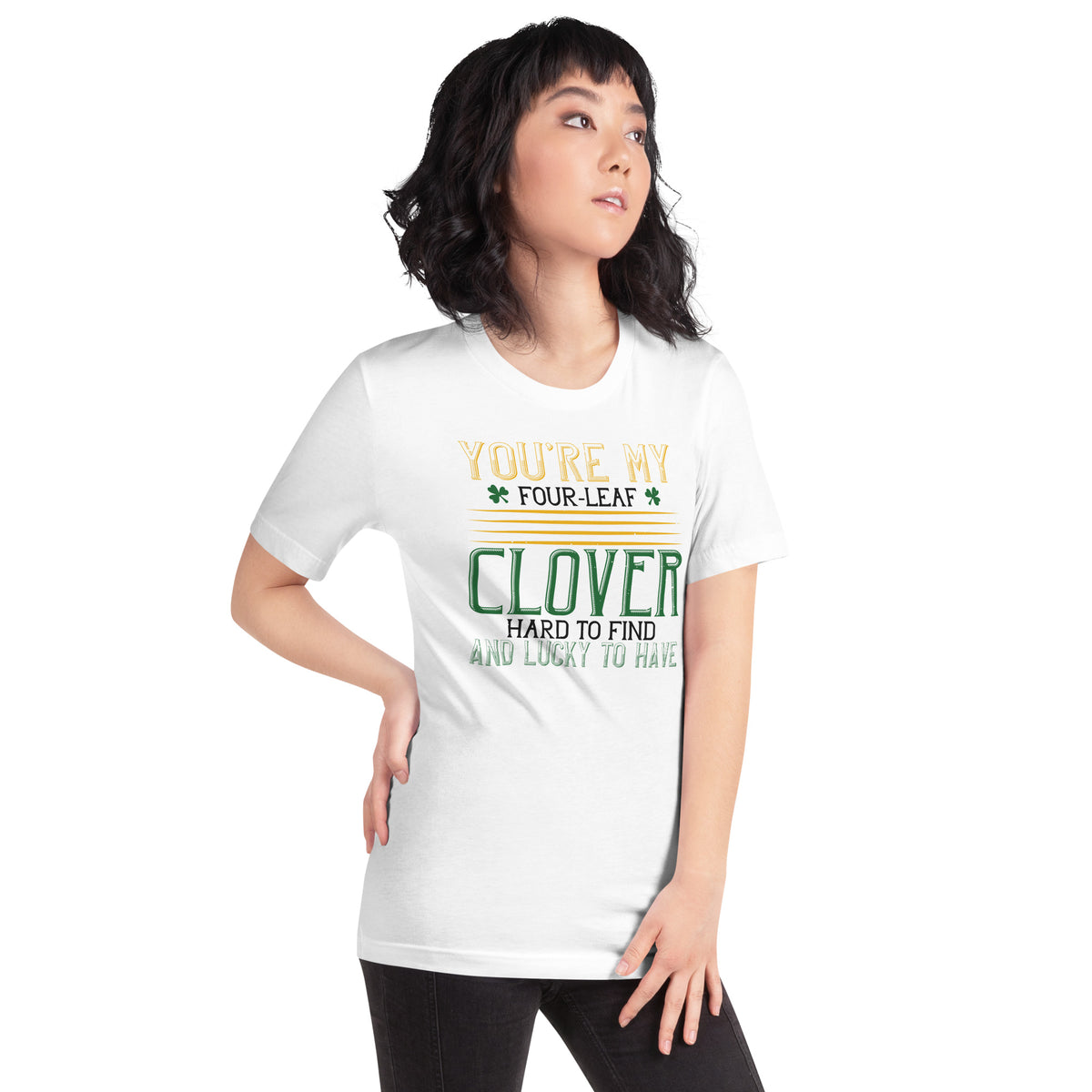 You're My Four-Leaf Clover, Hard to Find and Lucky to Have St. Patrick's Day Unisex T-Shirt
