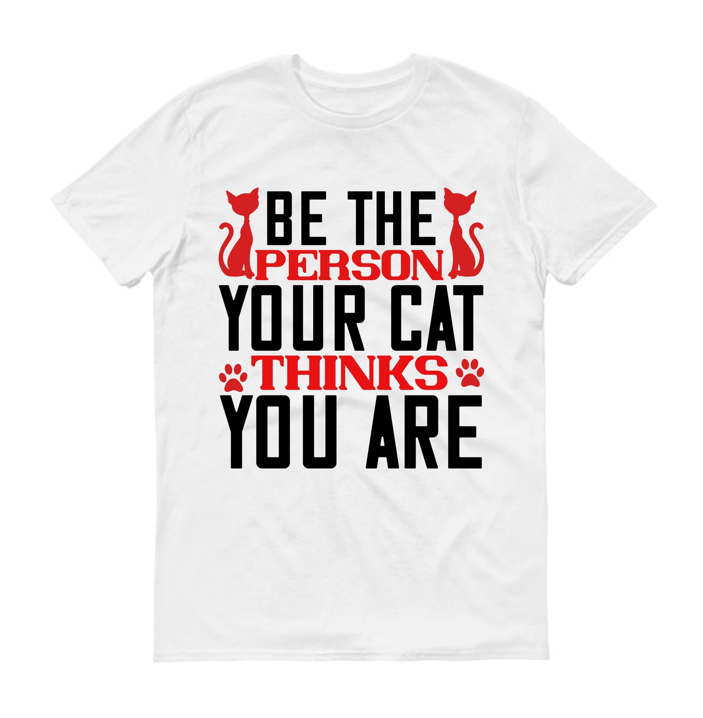 Be The Person Thinks Your Cat You are Unisex T-Shirt