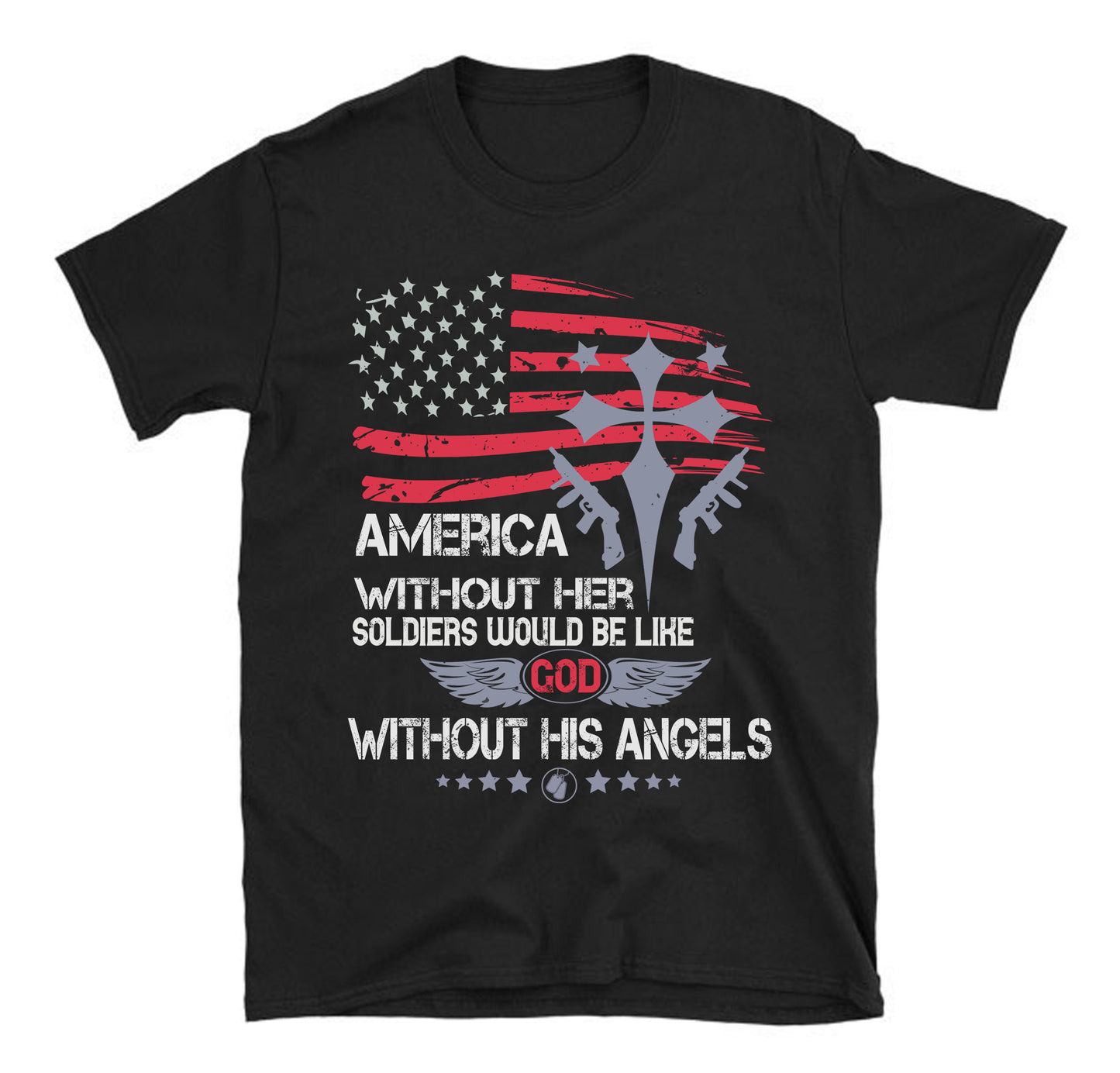 America without her Soldiers would be like God without His angels Military Unisex T-Shirt