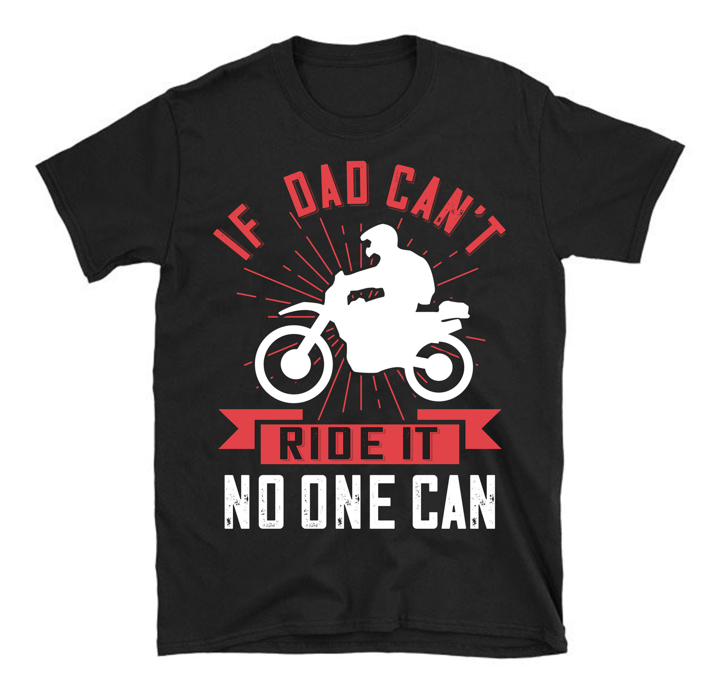 if dad can't ride it no one can Father's day Unisex T-Shirt