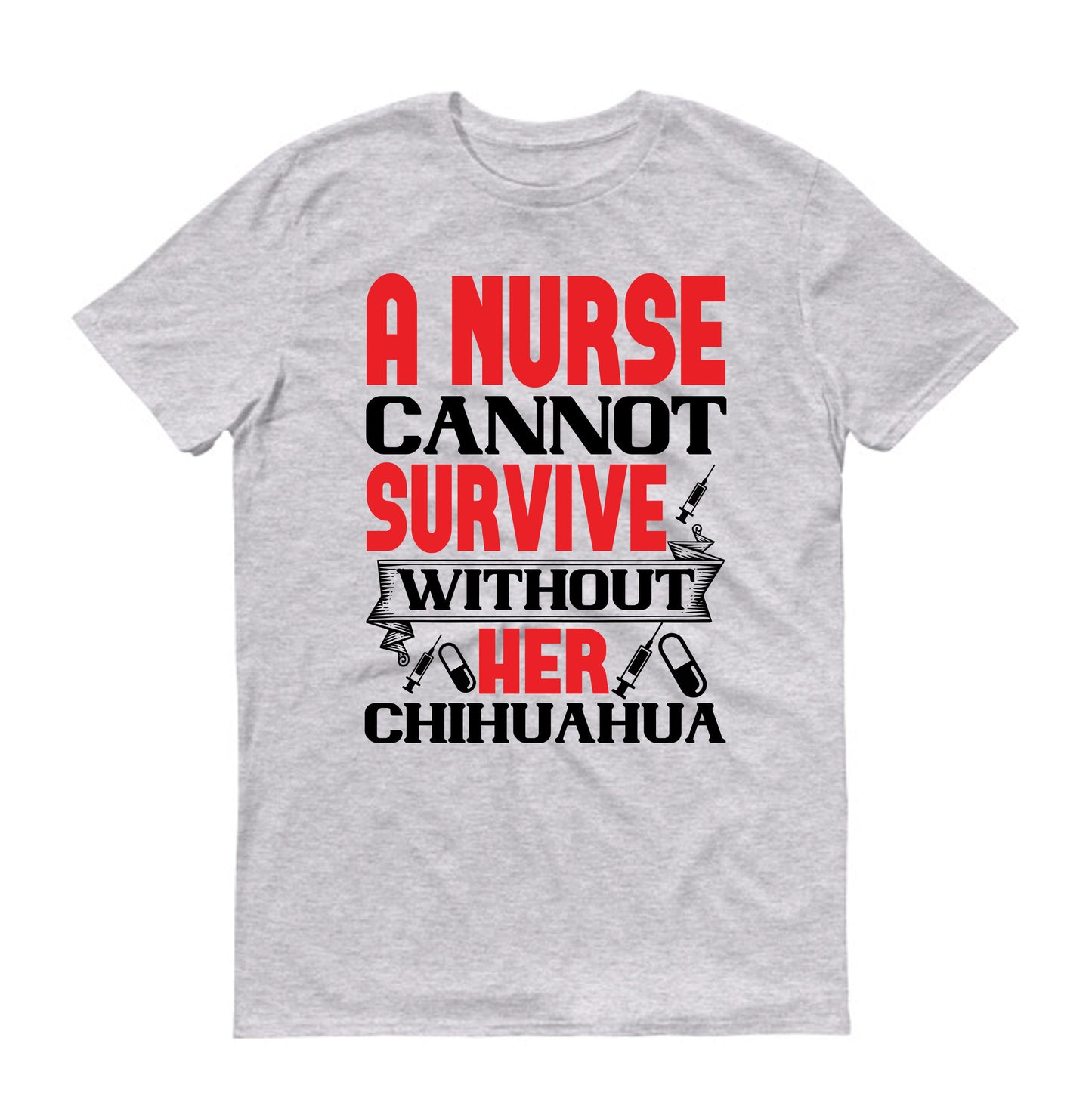 A nurse cannot survive without her chihuahua Unisex T-Shirt
