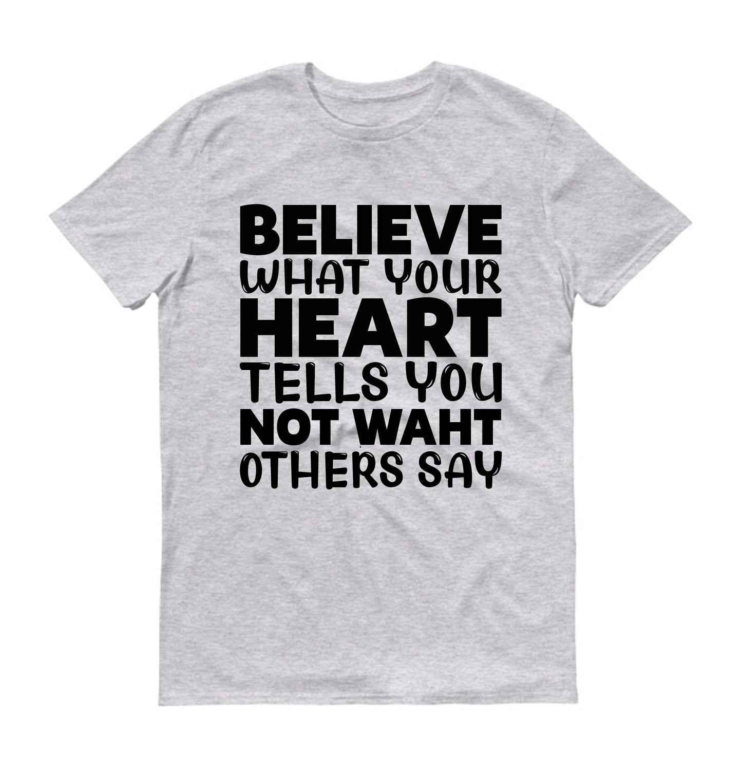 Believe what your Unisex T-Shirt