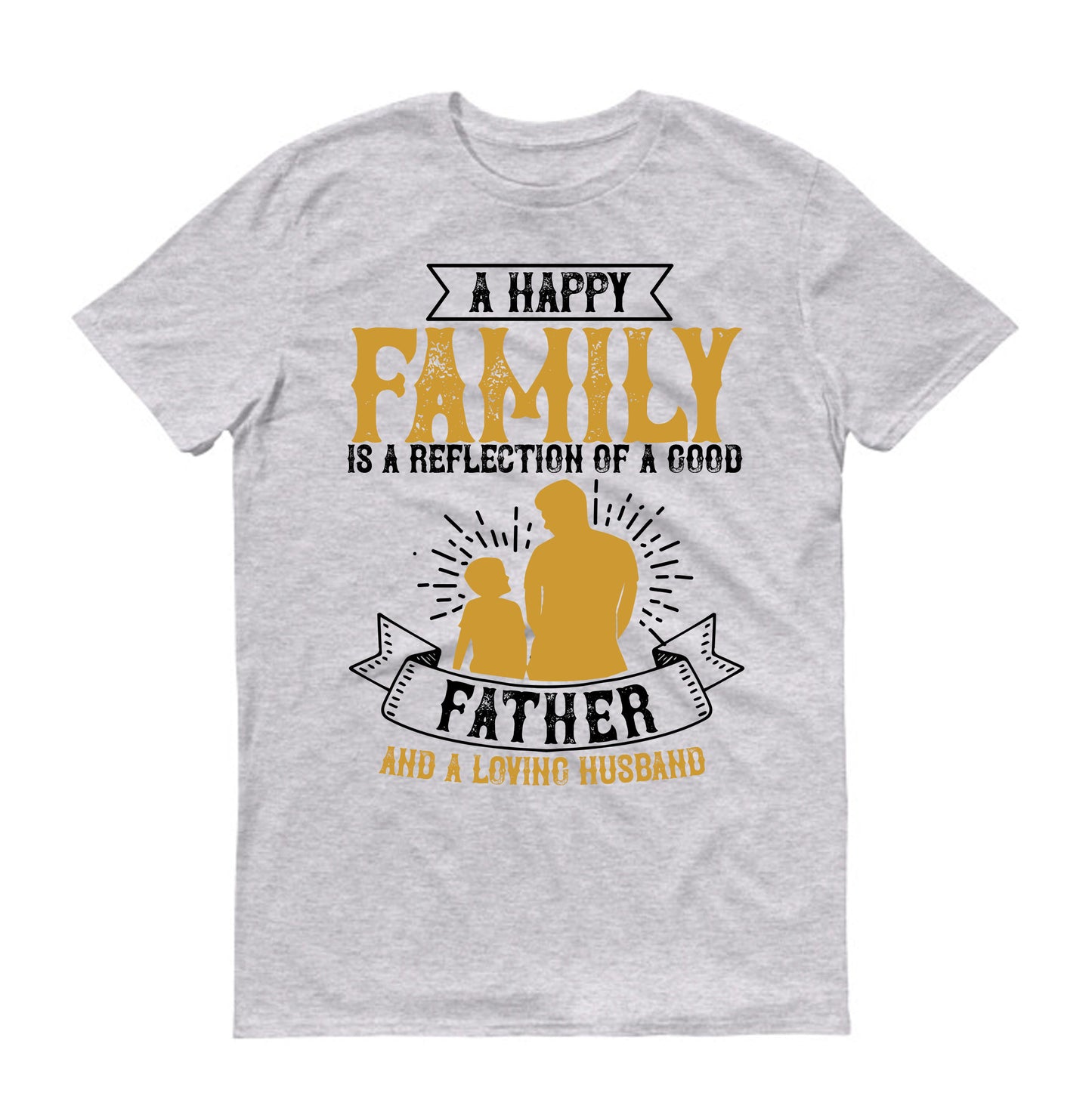 A happy family is a reflection of a good father and a loving husband Father's day Unisex T-Shirt