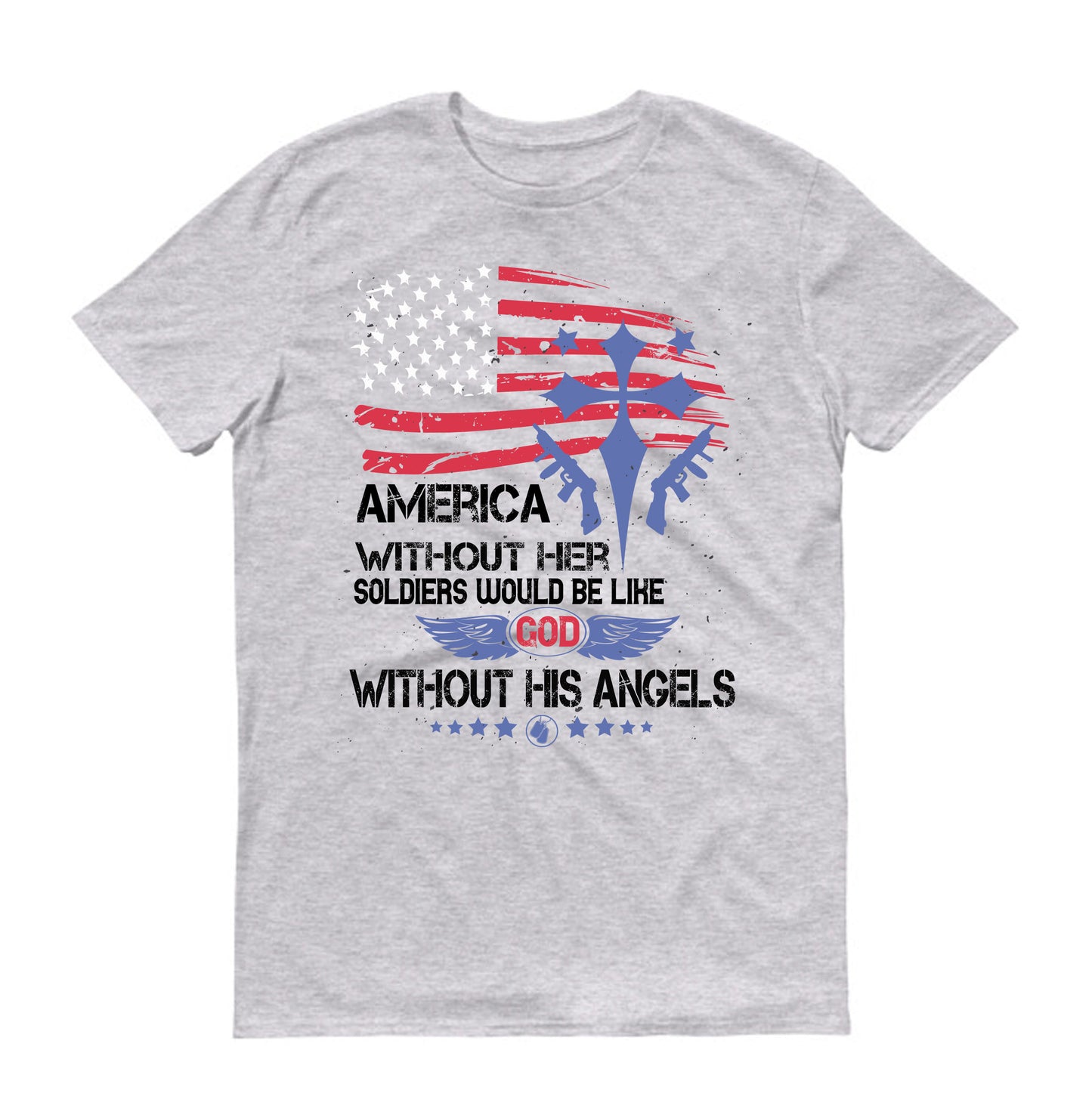 America without her Soldiers would be like God without His angels Military Unisex T-Shirt