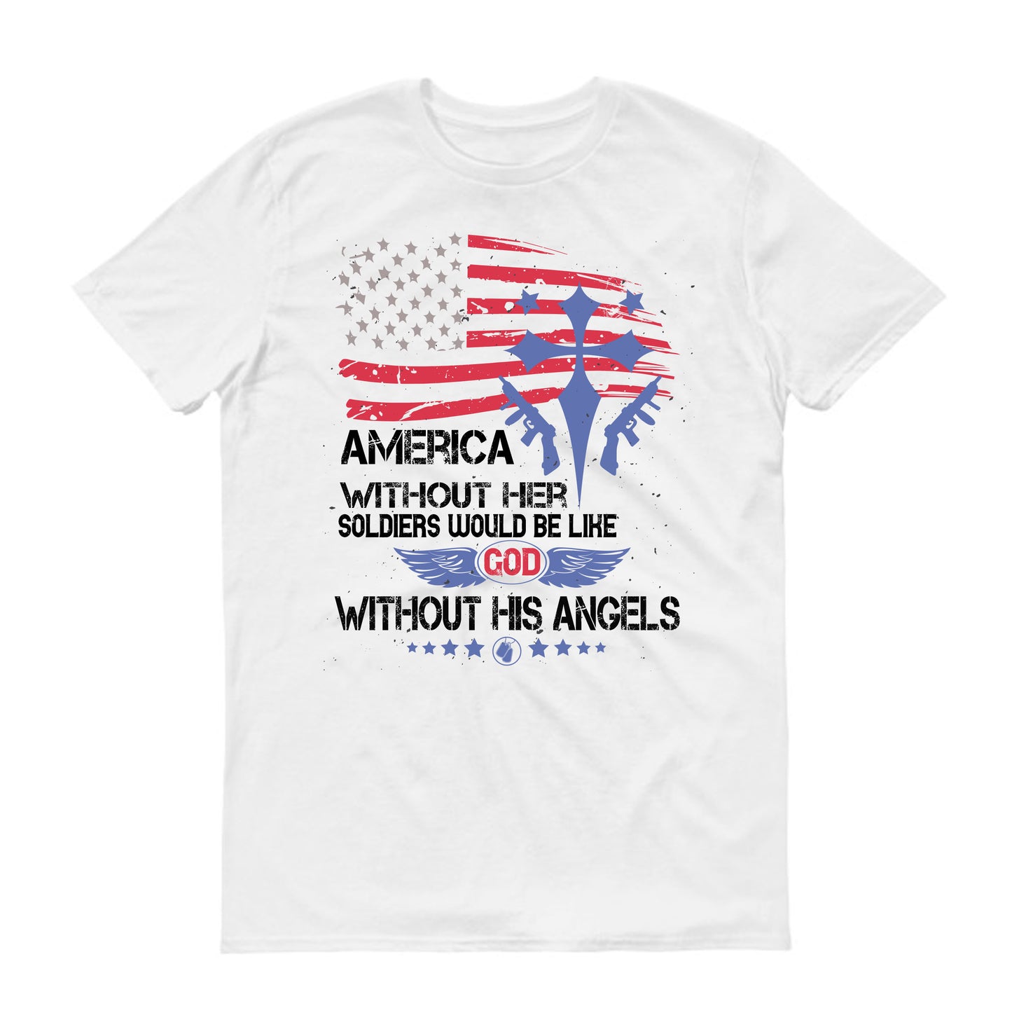 America without her Soldiers would be like God without His angels Military Unisex T-Shirt
