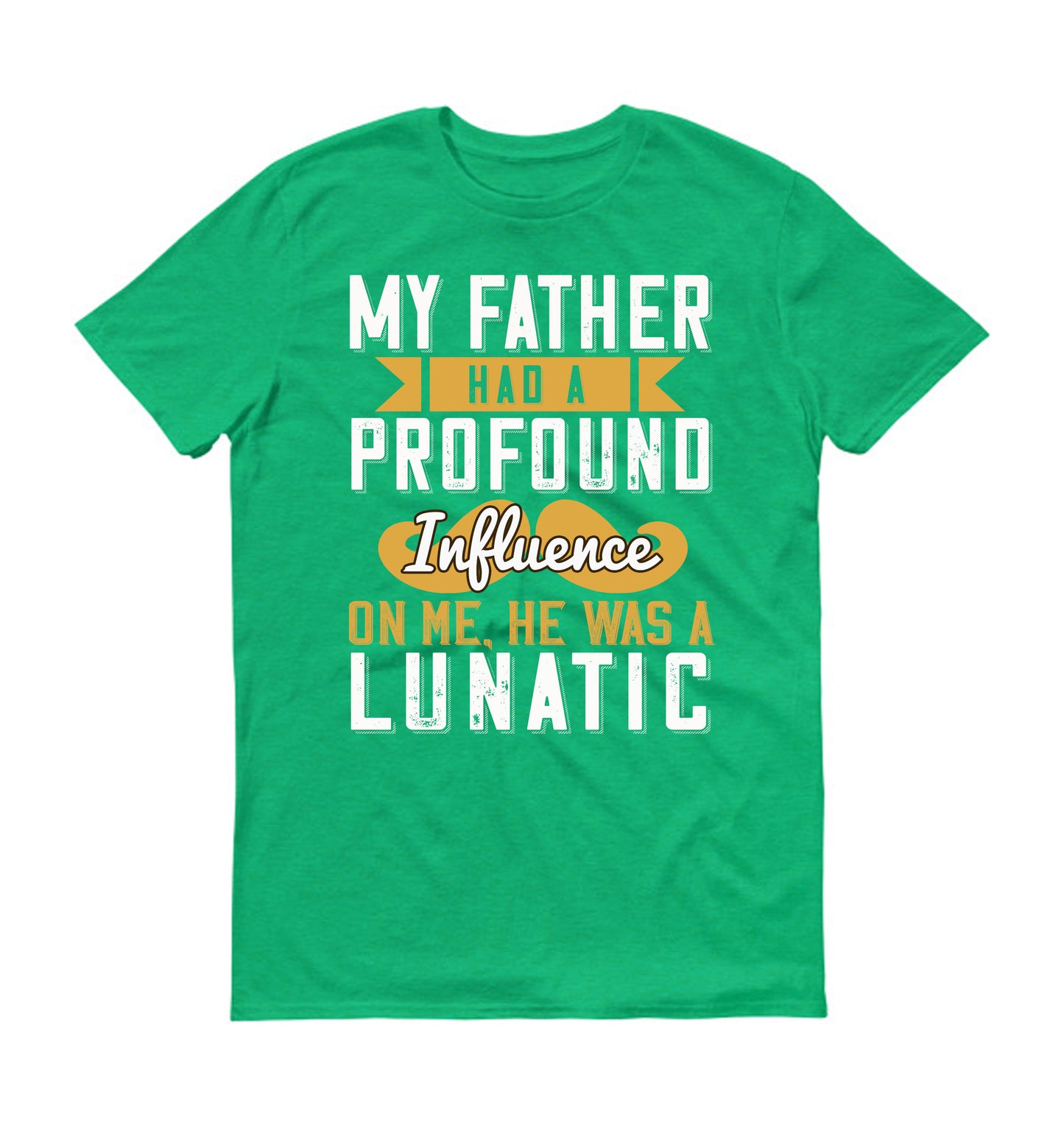 My father had a profound influence on me, he was a lunatic Father's day Unisex T-Shirt