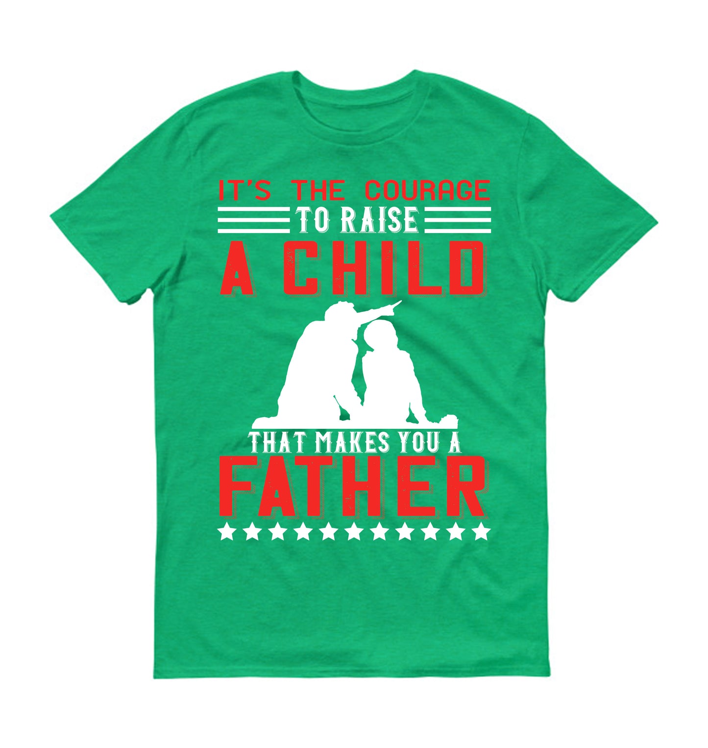 It’s the courage to raise a child that makes you a father Father's day Unisex T-Shirt