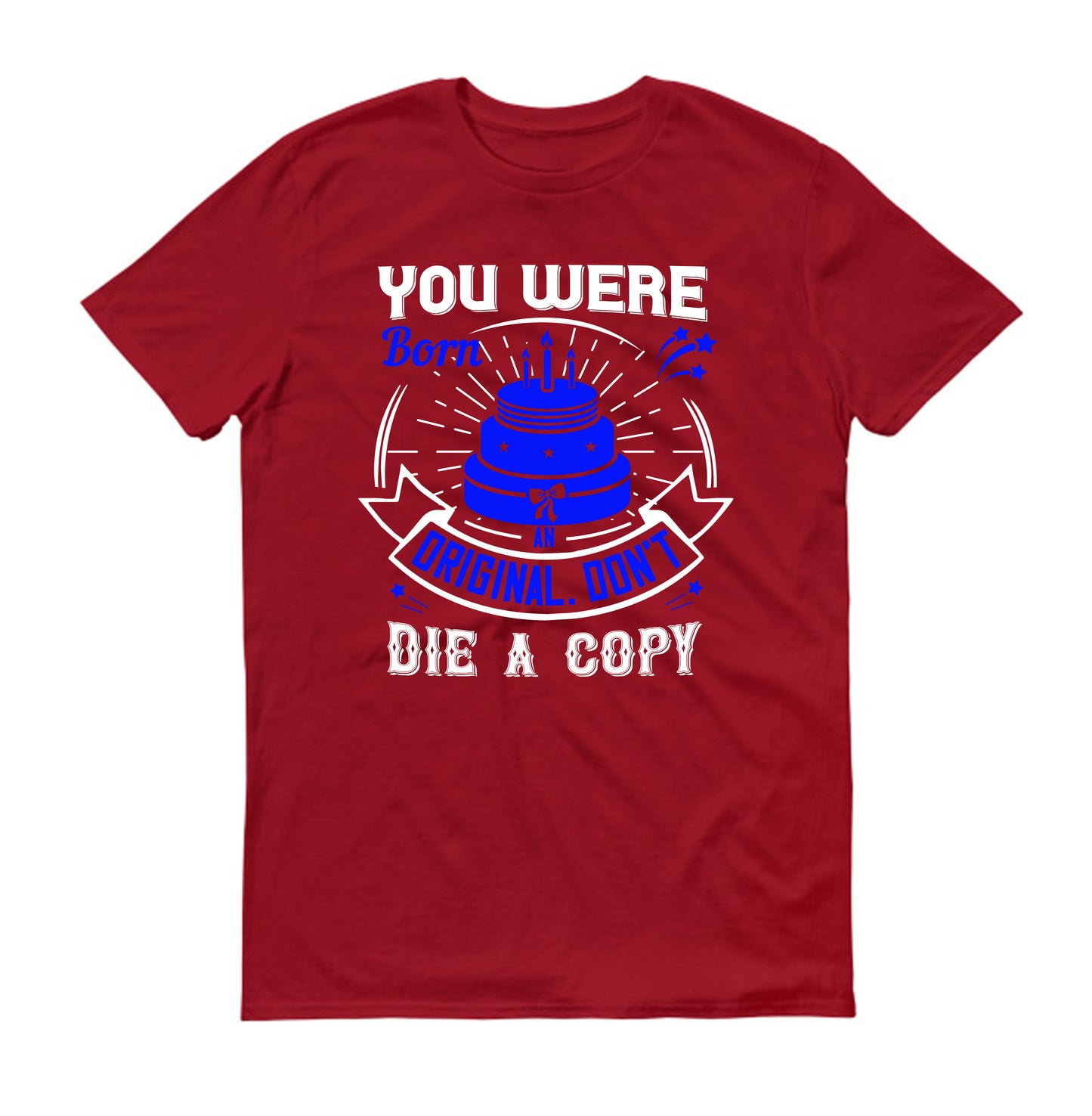 You were born an original. Don't die a copy Unisex T-Shirt