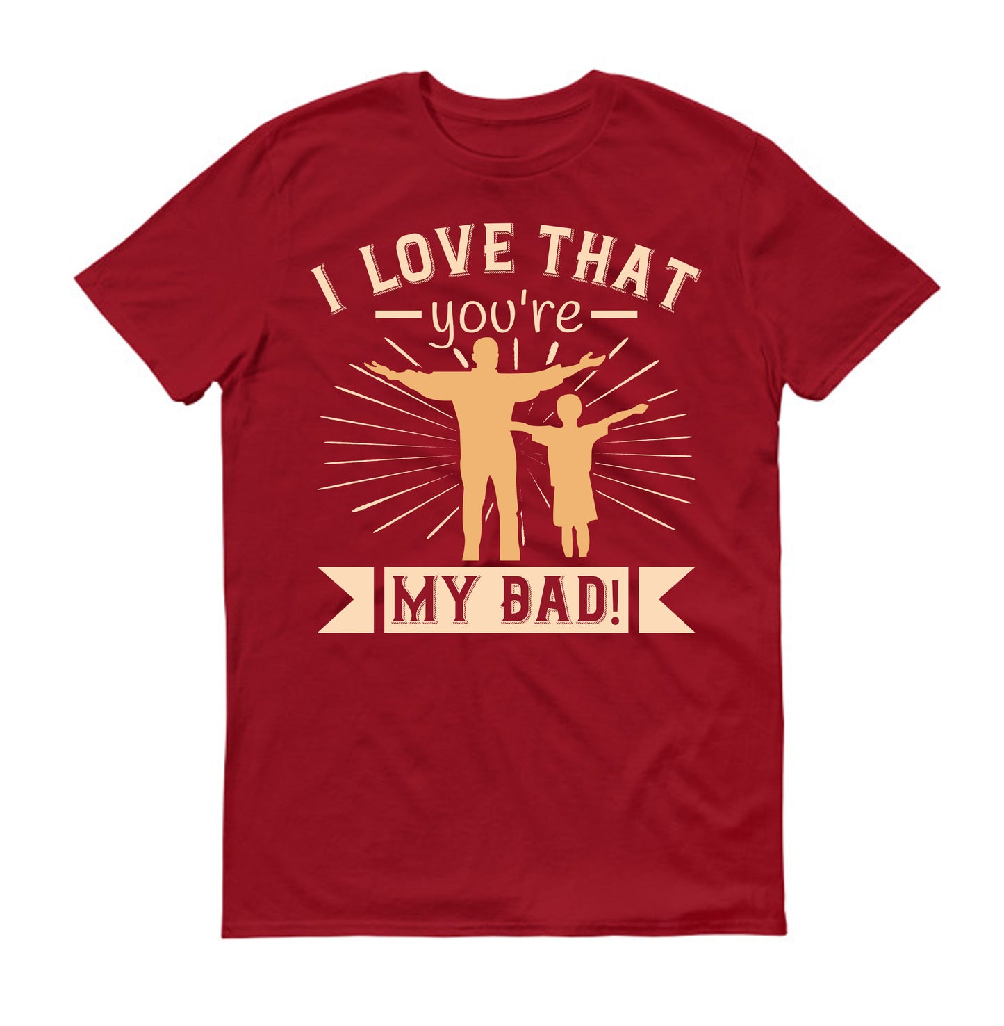 I love that you're my Dad! Father's day Unisex T-Shirt