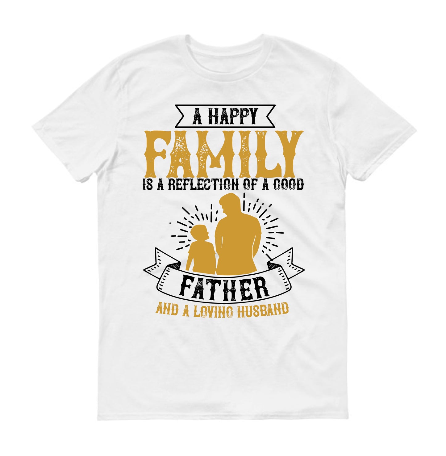 A happy family is a reflection of a good father and a loving husband Father's day Unisex T-Shirt
