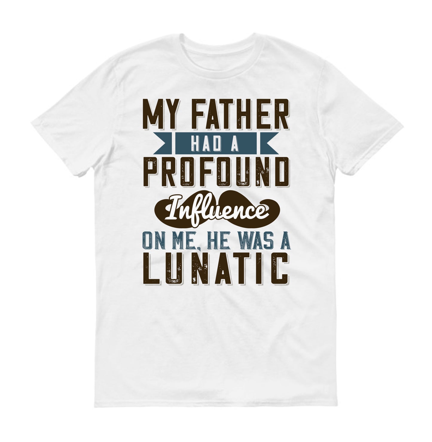 My father had a profound influence on me, he was a lunatic Father's day Unisex T-Shirt