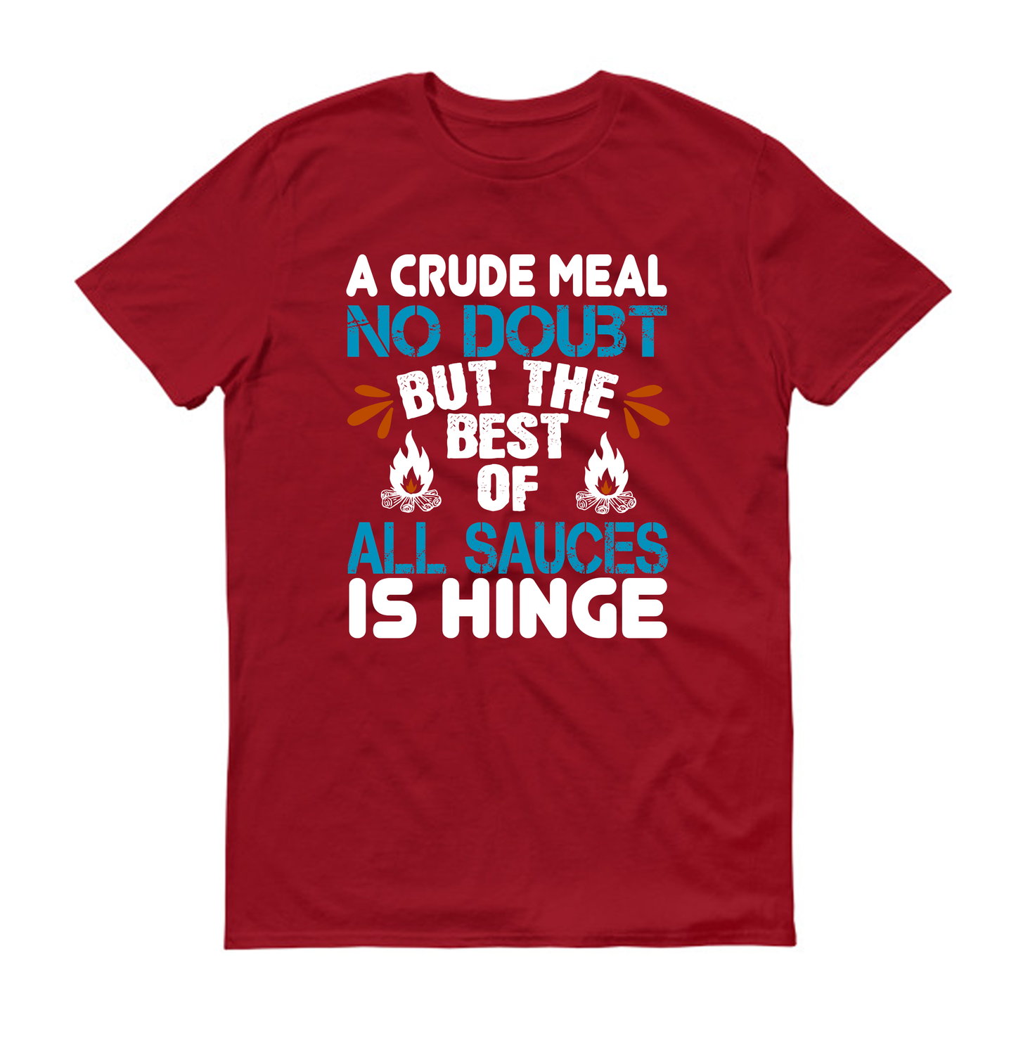 A crude meal, no doubt, but the best of all sauces is hinge hiking Unisex T-Shirt