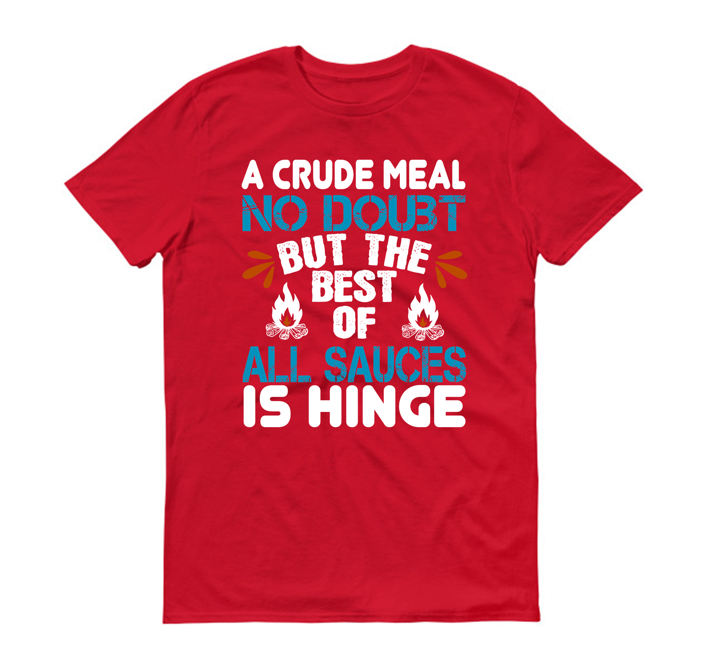 A crude meal, no doubt, but the best of all sauces is hinge hiking Unisex T-Shirt