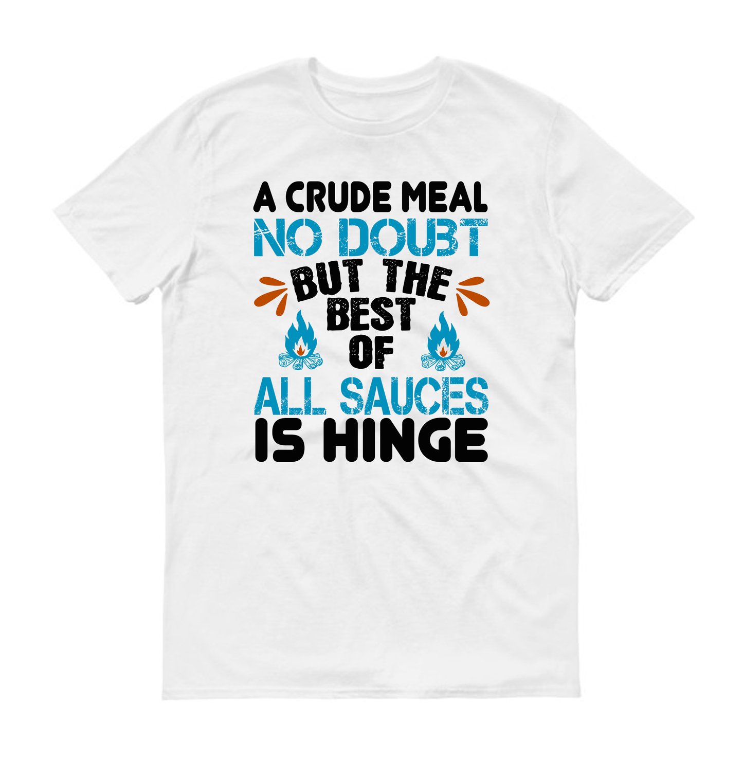 A crude meal, no doubt, but the best of all sauces is hinge hiking Unisex T-Shirt