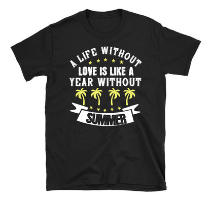 Une vie sans amour, c'est comme une année sans été. T-shirt unisexe