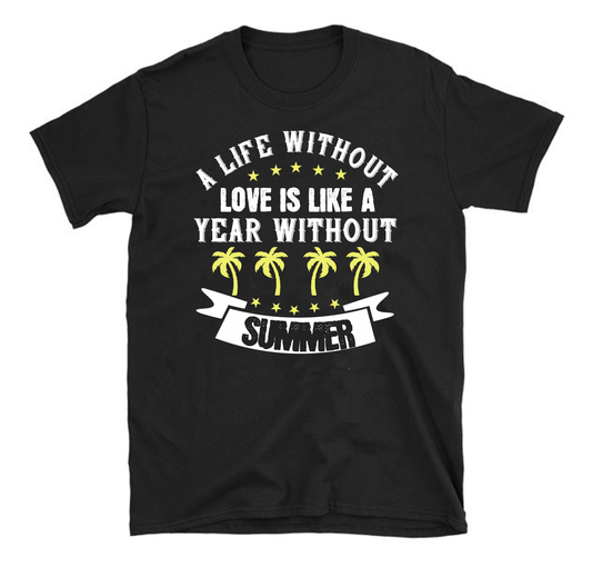 A life without love is like a year without Summer Unisex T-Shirt