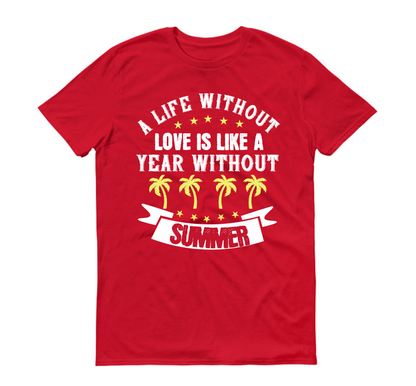 Une vie sans amour, c'est comme une année sans été. T-shirt unisexe
