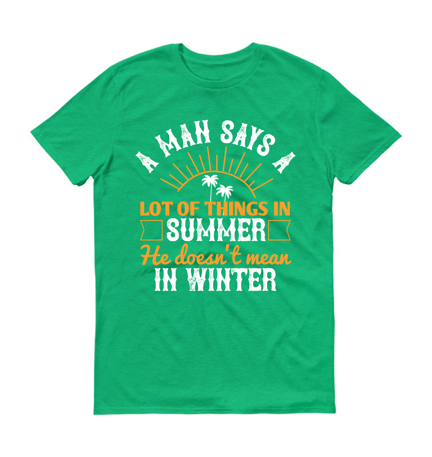 A man says a lot of things in summer he doesn't mean in winter Summer Unisex T-Shirt