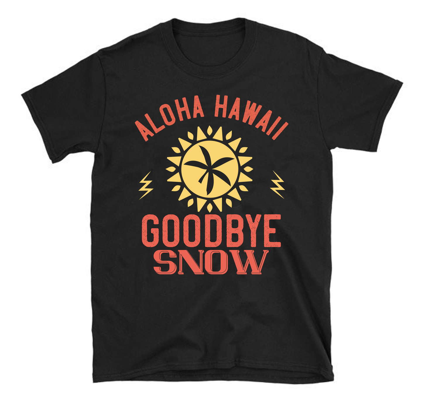 Aloha Hawaii, goodbye snow Summer Unisex T-Shirt