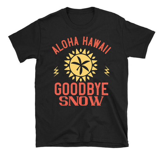 Aloha Hawaii, goodbye snow Summer Unisex T-Shirt