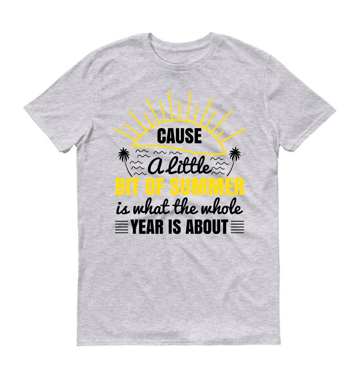 Cause a little bit of summer is what the whole year is about Summer Unisex T-Shirt