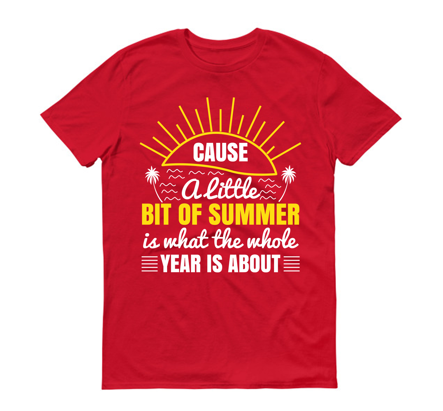 Cause a little bit of summer is what the whole year is about Summer Unisex T-Shirt