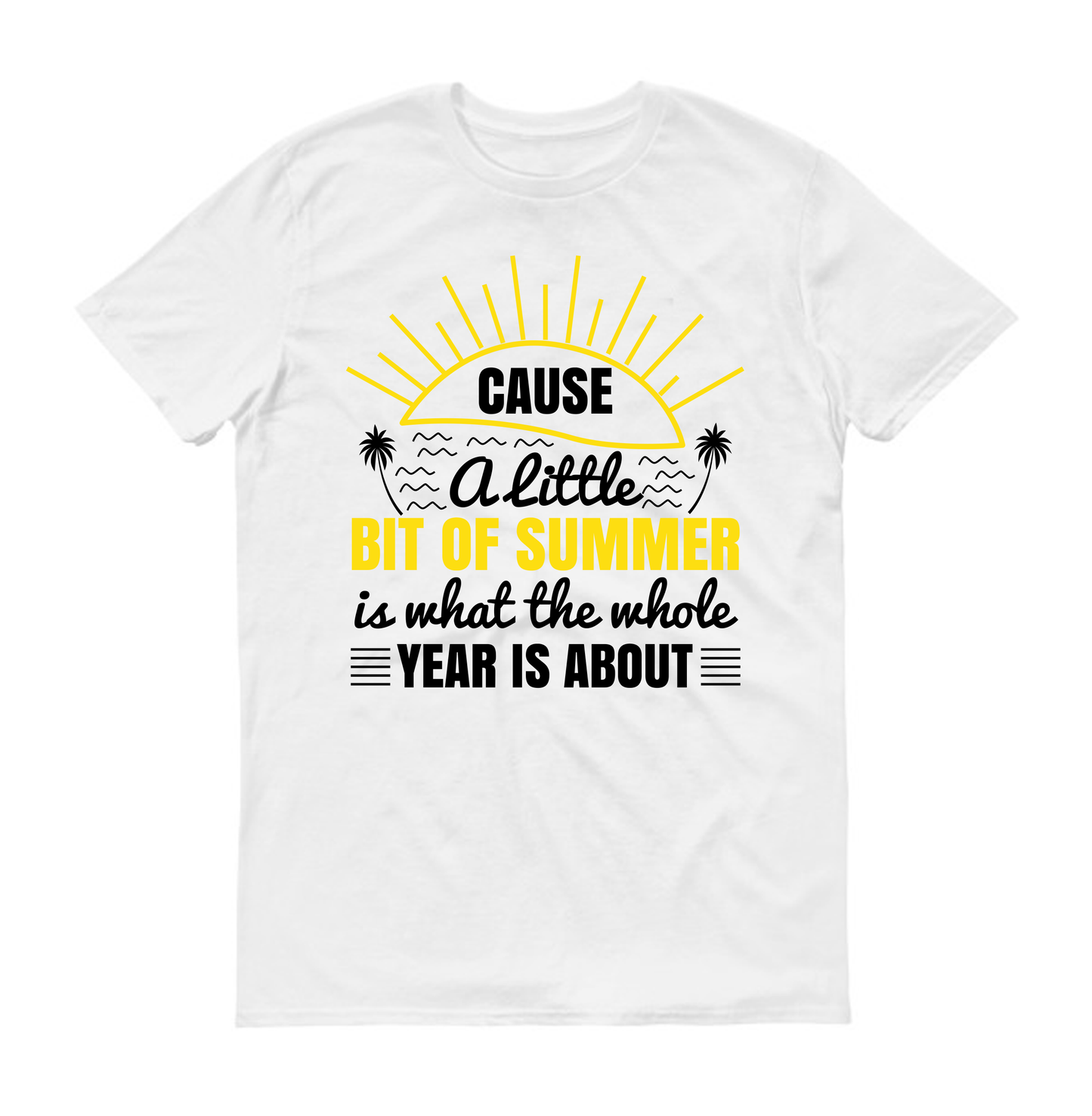 Cause a little bit of summer is what the whole year is about Summer Unisex T-Shirt